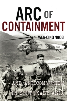 Arc of Containment : Britain, the United States, and Anticommunism in Southeast Asia