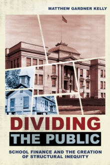 Dividing the Public : School Finance and the Creation of Structural Inequity