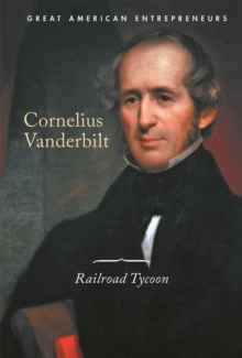 Cornelius Vanderbilt : Railroad Tycoon