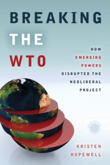 Breaking the WTO : How Emerging Powers Disrupted the Neoliberal Project