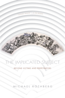 The Implicated Subject : Beyond Victims and Perpetrators