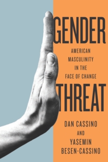 Gender Threat : American Masculinity in the Face of Change