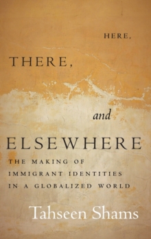Here, There, and Elsewhere : The Making of Immigrant Identities in a Globalized World