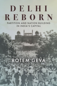 Delhi Reborn : Partition and Nation Building in India's Capital