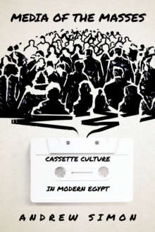 Media of the Masses : Cassette Culture in Modern Egypt