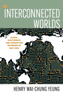 Interconnected Worlds : Global Electronics and Production Networks in East Asia