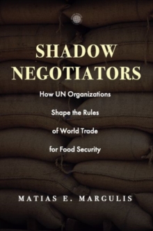 Shadow Negotiators : How UN Organizations Shape the Rules of World Trade for Food Security