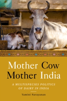 Mother Cow, Mother India : A Multispecies Politics of Dairy in India