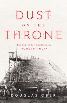 Dust on the Throne : The Search for Buddhism in Modern India