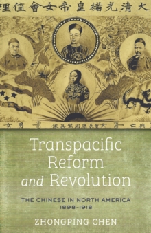 Transpacific Reform and Revolution : The Chinese in North America, 1898-1918