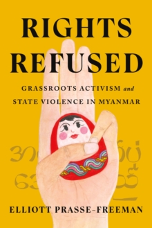 Rights Refused : Grassroots Activism and State Violence in Myanmar