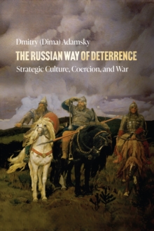 The Russian Way of Deterrence : Strategic Culture, Coercion, and War