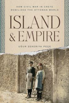 Island and Empire : How Civil War in Crete Mobilized the Ottoman World