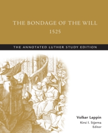 The Bondage of the Will, 1525 (abridged) : The Annotated Luther Study Edition