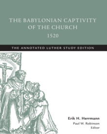 The Babylonian Captivity of the Church, 1520 : The Annotated Luther