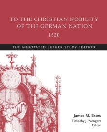 To the Christian Nobility of the German Nation, 1520 : The Annotated Luther Study Edition
