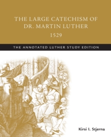 The Large Catechism of Dr. Martin Luther, 1529 : The Annotated Luther Study Edition