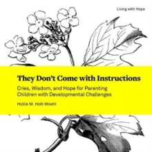They Don't Come with Instructions : Cries, Wisdom, and Hope for Parenting Children with Developmental Challenges
