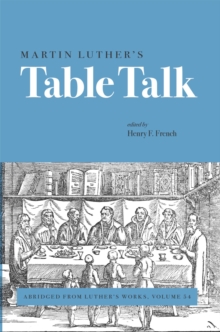 Martin Luther's Table Talk : Abridged from Luther's Works
