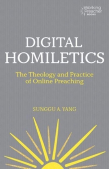Digital Homiletics : The Theology and Practice of Online Preaching