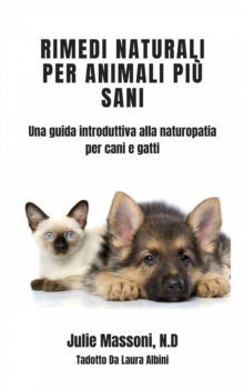 Rimedi naturali per animali piu sani - Una guida introduttiva alla naturopatia per cani e gatti