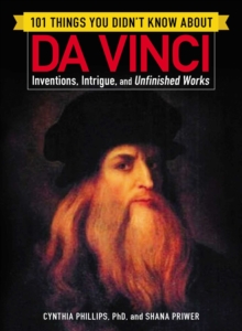 101 Things You Didn't Know about Da Vinci : Inventions, Intrigue, and Unfinished Works