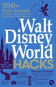 Walt Disney World Hacks : 350+ Park Secrets for Making the Most of Your Walt Disney World Vacation