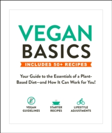 Vegan Basics : Your Guide to the Essentials of a Plant-Based Diet-and How It Can Work for You!