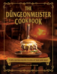 The Dungeonmeister Cookbook : 75 RPG-Inspired Recipes to Level Up Your Game Night