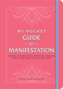 My Pocket Guide to Manifestation : Anytime Activities to Set Intentions, Visualize Goals, and Create the Life You Want