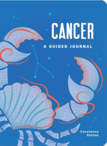 Cancer: A Guided Journal : A Celestial Guide to Recording Your Cosmic Cancer Journey