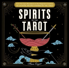 Spirits of the Tarot : From The Cups' Abundance to The Magician's Creation, 78 Cocktail Recipes Inspired by the Tarot