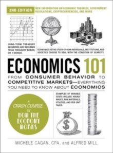 Economics 101, 2nd Edition : From Consumer Behavior to Competitive Markets—Everything You Need to Know about Economics