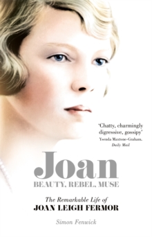 Joan : Beauty, Rebel, Muse: The Remarkable Life of Joan Leigh Fermor