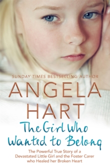 The Girl Who Wanted to Belong : The True Story of a Devastated Little Girl and the Foster Carer who Healed her Broken Heart
