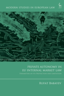Private Autonomy in EU Internal Market Law : Parameters of its Protection and Limitation