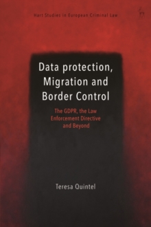 Data Protection, Migration and Border Control : The GDPR, the Law Enforcement Directive and Beyond