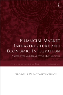 Financial Market Infrastructure and Economic Integration : A WTO, FTAs, and Competition Law Analysis