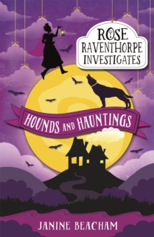 Rose Raventhorpe Investigates: Hounds and Hauntings : Book 3