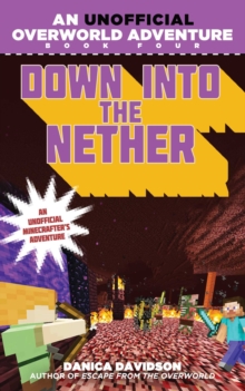 Down into the Nether : An Unofficial Overworld Adventure, Book Four