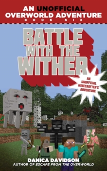 Battle with the Wither : An Unofficial Overworld Adventure, Book Six