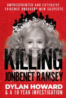 Killing JonBenet Ramsey : Dylan Howard & a 10 Year Investigation