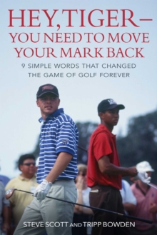 Hey, Tiger-You Need to Move Your Mark Back : 9 Simple Words that Changed the Game of Golf Forever