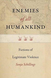 Enemies of All Humankind : On the Narrative Construction of Legitimate Violence in Anglo-American Modernity