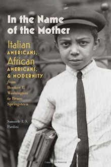 In the Name of the Mother : Italian Americans, African Americans, and Modernity from Booker T. Washington to Bruce Springsteen