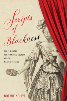 Scripts of Blackness : Early Modern Performance Culture and the Making of Race