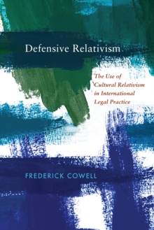 Defensive Relativism : The Use of Cultural Relativism in International Legal Practice