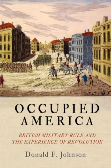 Occupied America : British Military Rule and the Experience of Revolution