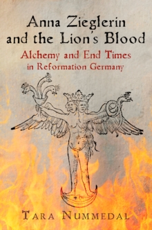 Anna Zieglerin and the Lion's Blood : Alchemy and End Times in Reformation Germany