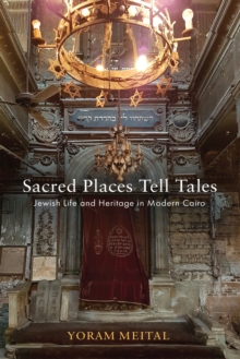 Sacred Places Tell Tales : Jewish Life and Heritage in Modern Cairo